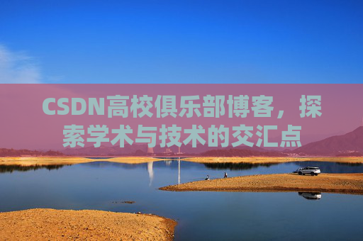 CSDN高校俱乐部博客，探索学术与技术的交汇点